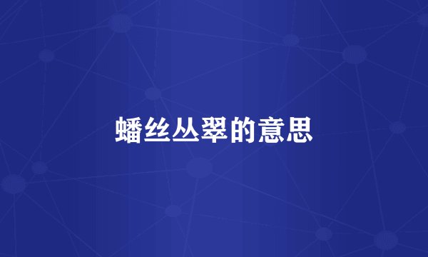 蟠丝丛翠的意思