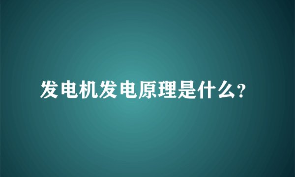 发电机发电原理是什么？