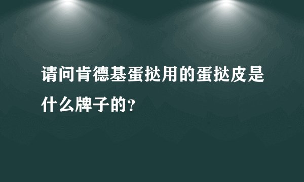 请问肯德基蛋挞用的蛋挞皮是什么牌子的？