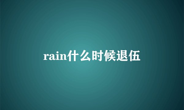 rain什么时候退伍