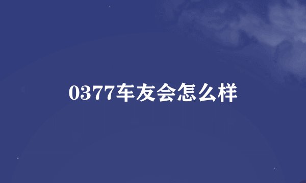0377车友会怎么样