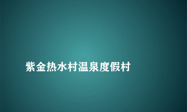 
紫金热水村温泉度假村


