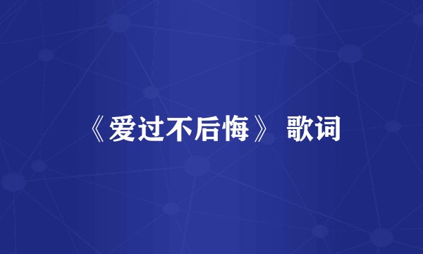 《爱过不后悔》 歌词