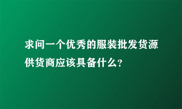 求问一个优秀的服装批发货源供货商应该具备什么？
