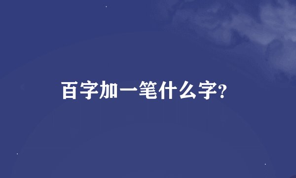 百字加一笔什么字？