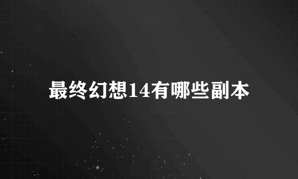 最终幻想14有哪些副本