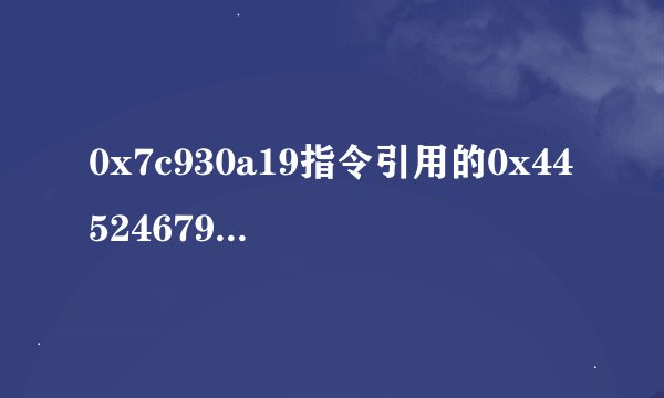 0x7c930a19指令引用的0x44524679是什么意思%