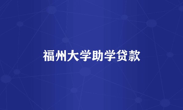 福州大学助学贷款