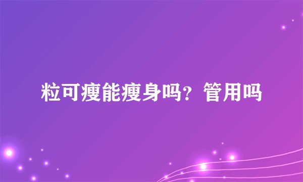 粒可瘦能瘦身吗？管用吗
