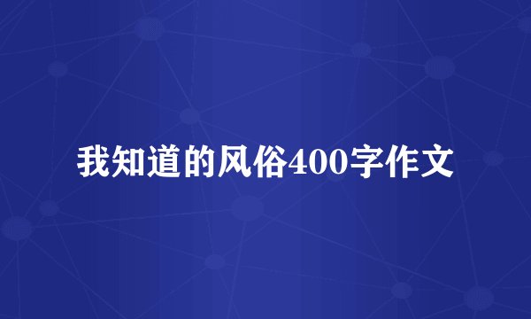 我知道的风俗400字作文