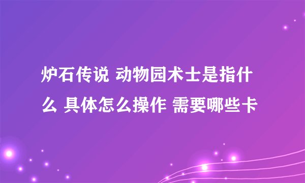 炉石传说 动物园术士是指什么 具体怎么操作 需要哪些卡