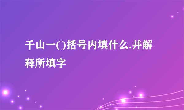 千山一()括号内填什么.并解释所填字