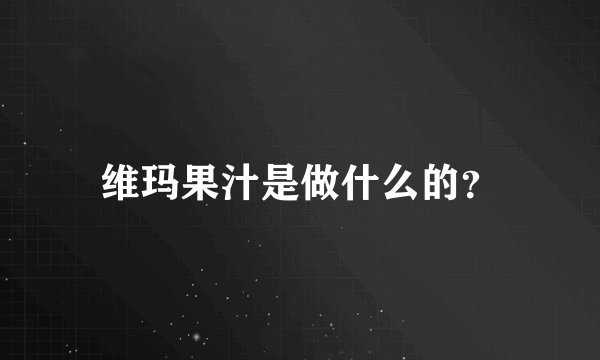 维玛果汁是做什么的？
