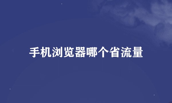 手机浏览器哪个省流量