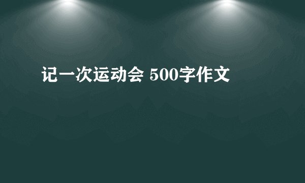 记一次运动会 500字作文