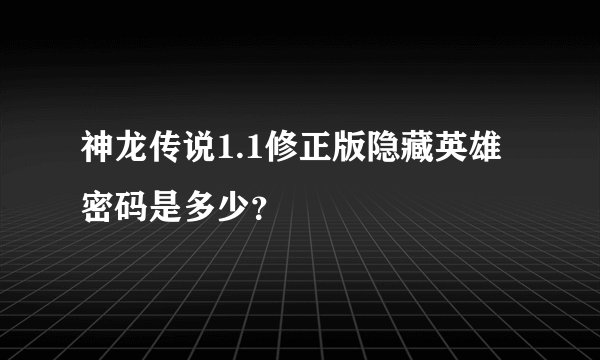 神龙传说1.1修正版隐藏英雄密码是多少？