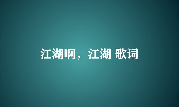 江湖啊，江湖 歌词