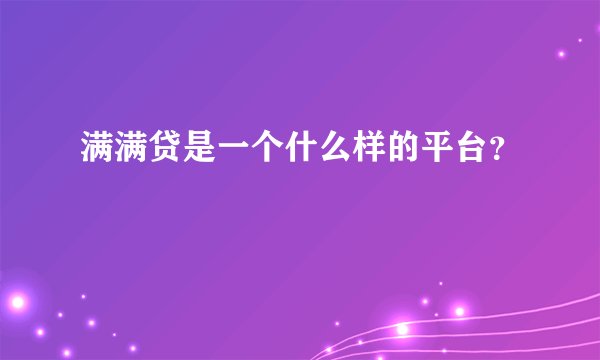 满满贷是一个什么样的平台？