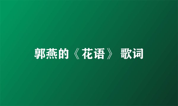 郭燕的《花语》 歌词