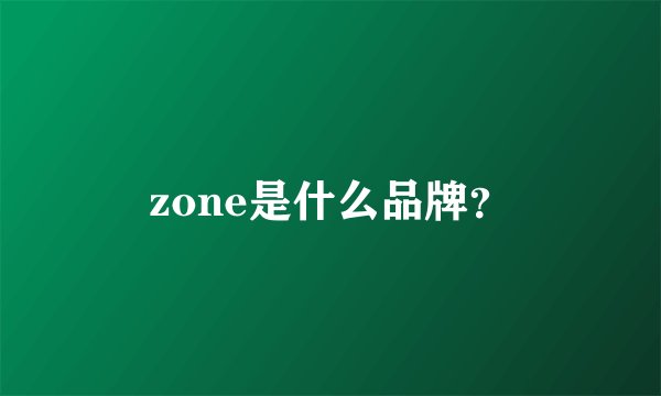 zone是什么品牌？