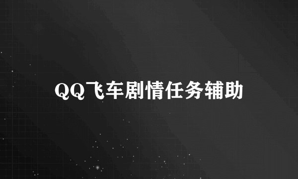 QQ飞车剧情任务辅助