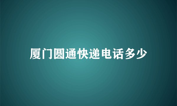 厦门圆通快递电话多少
