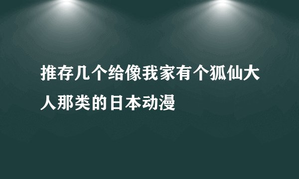 推存几个给像我家有个狐仙大人那类的日本动漫