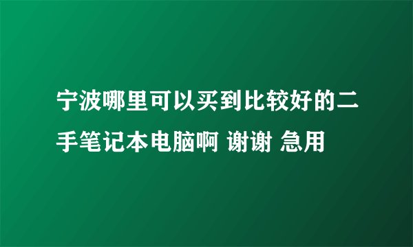 宁波哪里可以买到比较好的二手笔记本电脑啊 谢谢 急用