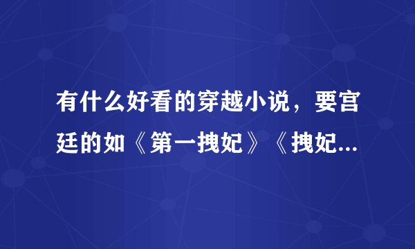 有什么好看的穿越小说，要宫廷的如《第一拽妃》《拽妃，算你狠》《王爷，你被捕了》等...