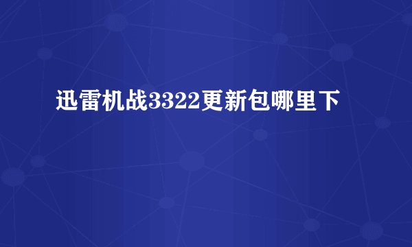 迅雷机战3322更新包哪里下