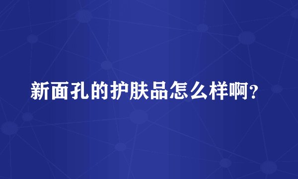 新面孔的护肤品怎么样啊？