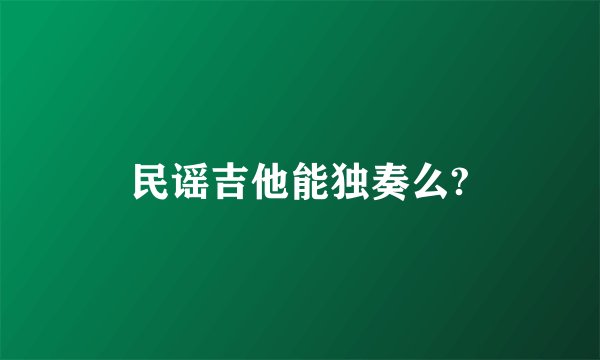 民谣吉他能独奏么?