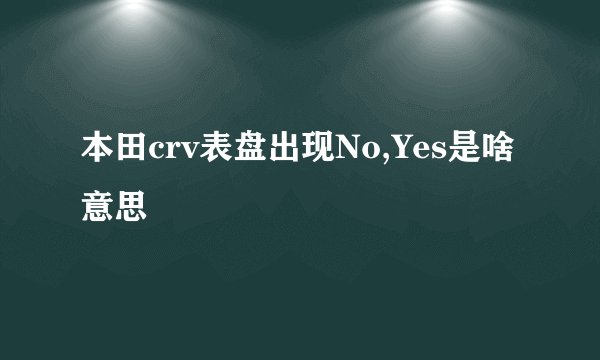 本田crv表盘出现No,Yes是啥意思