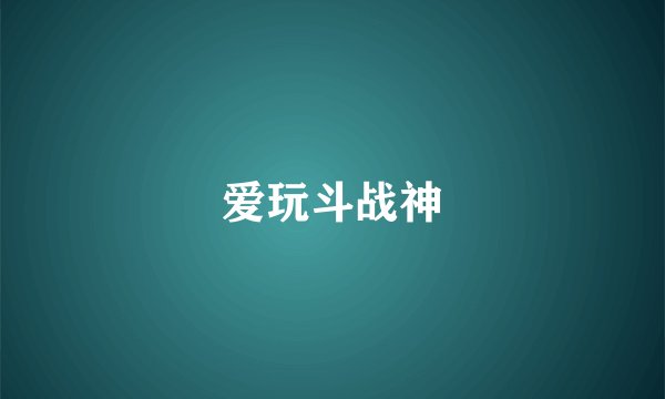 爱玩斗战神