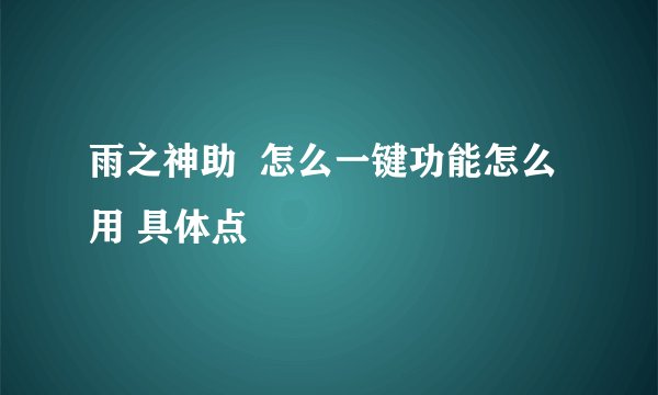 雨之神助  怎么一键功能怎么用 具体点