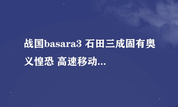 战国basara3 石田三成固有奥义惶恐 高速移动像黑影一样 怎么放得