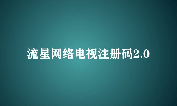 流星网络电视注册码2.0