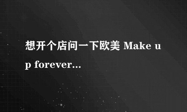 想开个店问一下欧美 Make up forever这个牌子怎么样？网上哪里有批发的？