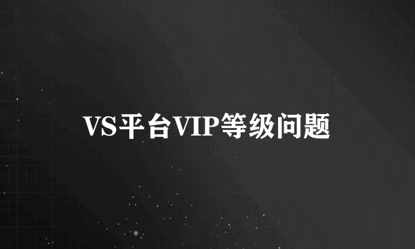 VS平台VIP等级问题