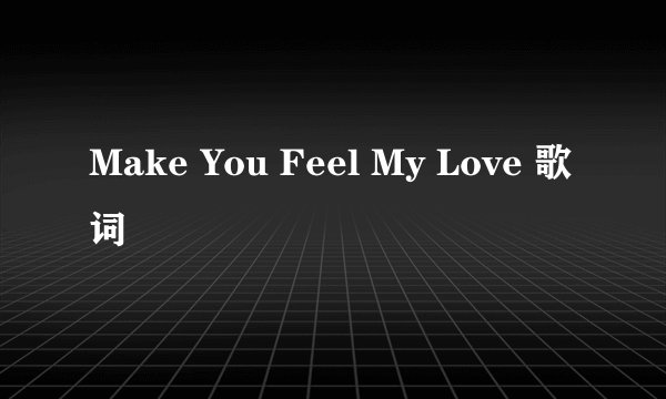 Make You Feel My Love 歌词