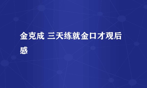 金克成 三天练就金口才观后感