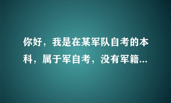 你好，我是在某军队自考的本科，属于军自考，没有军籍，也没有专科证，能考研吗？