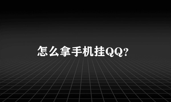 怎么拿手机挂QQ？