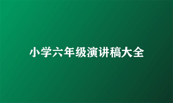 小学六年级演讲稿大全