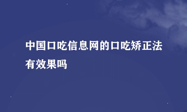 中国口吃信息网的口吃矫正法有效果吗