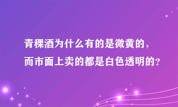 青稞酒为什么有的是微黄的，而市面上卖的都是白色透明的？