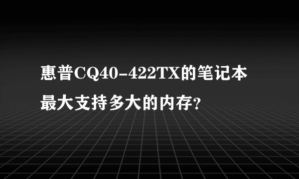 惠普CQ40-422TX的笔记本最大支持多大的内存？