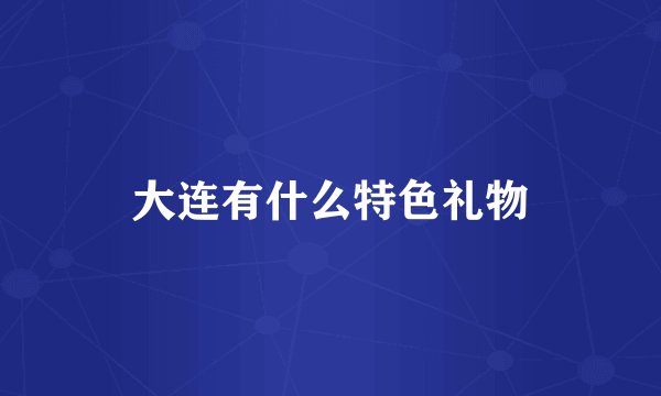 大连有什么特色礼物