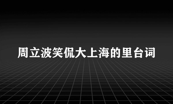 周立波笑侃大上海的里台词