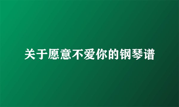 关于愿意不爱你的钢琴谱